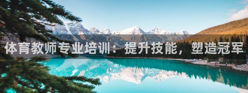 尊龙凯时怎么注销账号：体育教师专业培训：提升技能，塑