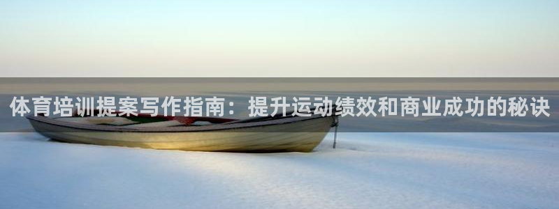 尊龙d88ag官方网站：体育培训提案写作指南：提升运