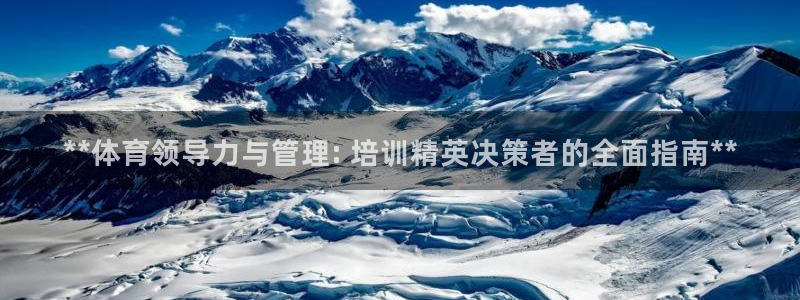 凯时AG网：**体育领导力与管理: 培训精英决策者的