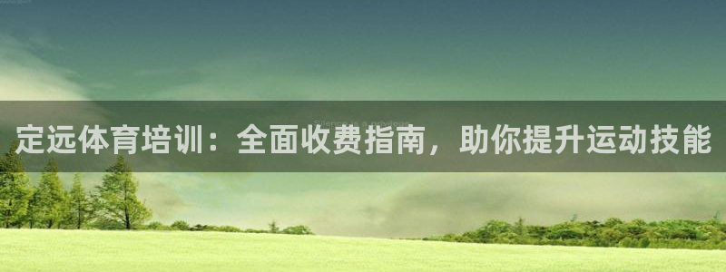 尊龙ag旗舰厅手机版：定远体育培训：全面收费指南，助