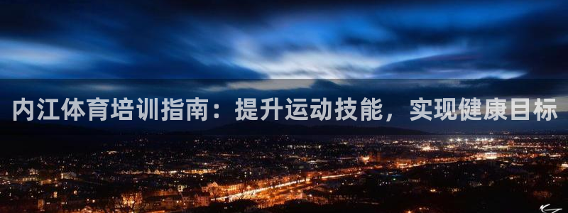 凯时在线平台官网：内江体育培训指南：提升运动技能，实