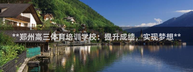 尊龙凯时怎么样没听说过：**郑州高三体育培训学校：提