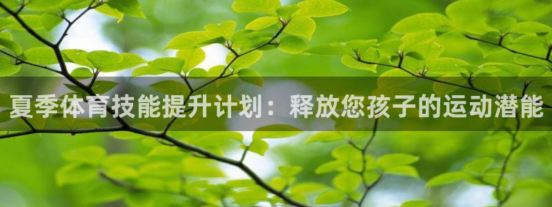 尊龙d88官网选RA来就送38：夏季体育技能提升计划