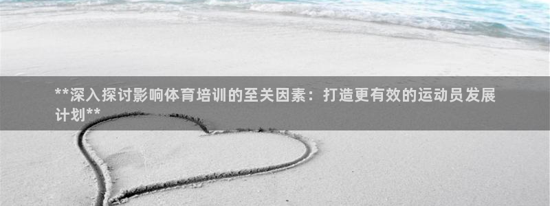 尊龙z6.con：**深入探讨影响体育培训的至关因素