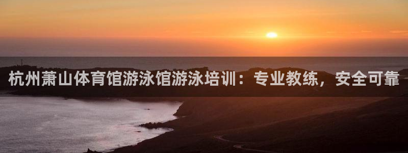 尊龙Ag：杭州萧山体育馆游泳馆游泳培训：专业教练，安