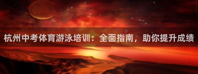 尊龙人生就是博旧版现金娱乐一下：杭州中考体育游泳培训