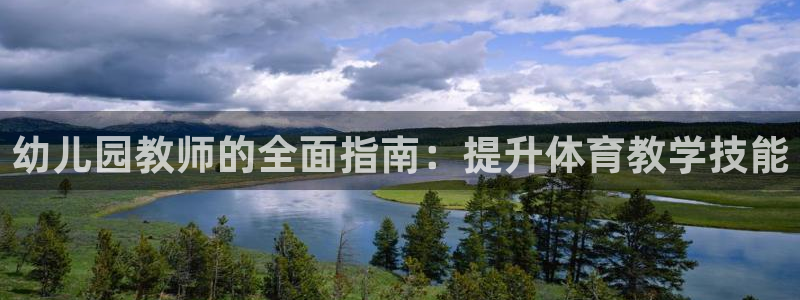 凯时kb88公司简介：幼儿园教师的全面指南：提升体育