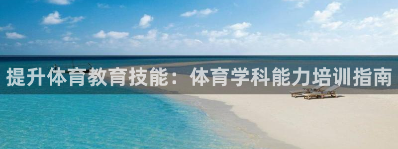 凯时K66最新版本下载：提升体育教育技能：体育学科能