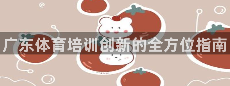 尊龙集团有限公司是国企吗：广东体育培训创新的全方位指