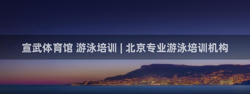 尊龙凯时合法吗?：宣武体育馆 游泳培训 | 北京专业