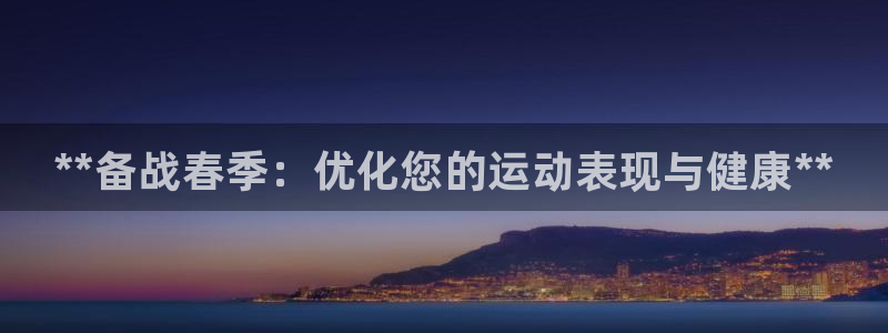 ag尊龙怎么样：**备战春季：优化您的运动表现与健康**