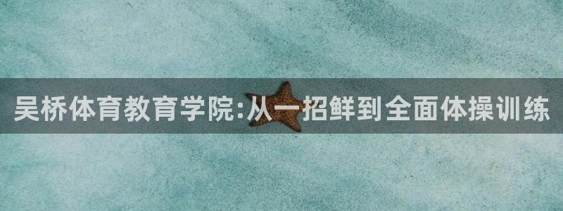 尊龙d88会员：吴桥体育教育学院:从一招鲜到全面体操