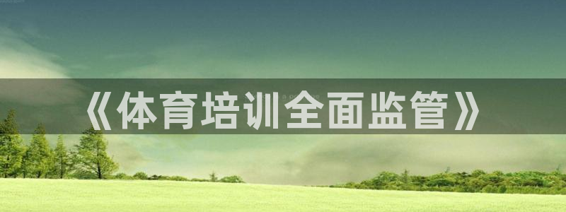 尊龙app下载官网：《体育培训全面监管》