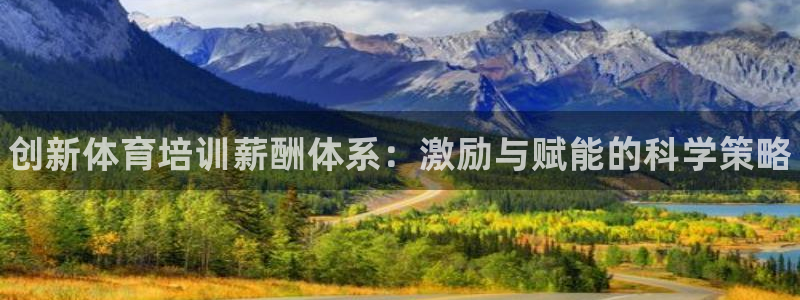 凯时网址多少：创新体育培训薪酬体系：激励与赋能的科学策略