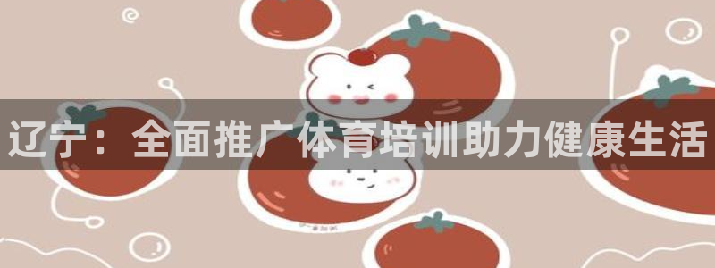 尊龙人生就是博l：辽宁：全面推广体育培训助力健康生活