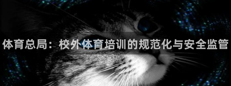 尊龙凯时是直营吗：体育总局：校外体育培训的规范化与安全监管